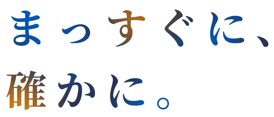 まっすぐに、確かに。